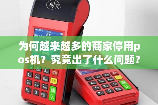 为何越来越多的商家停用pos机？究竟出了什么问题？