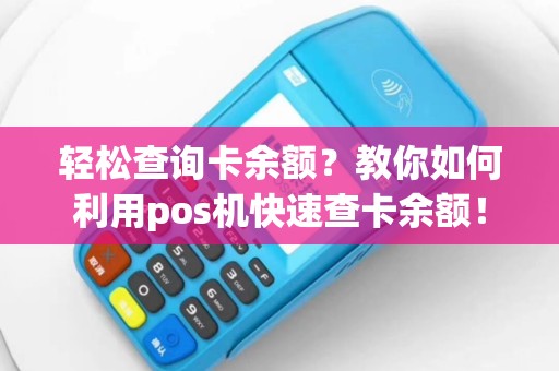 轻松查询卡余额？教你如何利用pos机快速查卡余额！