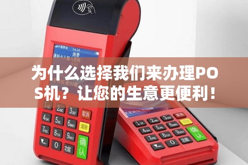 为什么选择我们来办理POS机？让您的生意更便利！