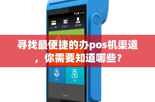 寻找最便捷的办pos机渠道，你需要知道哪些？