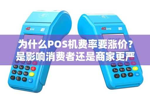 为什么POS机费率要涨价？是影响消费者还是商家更严重？