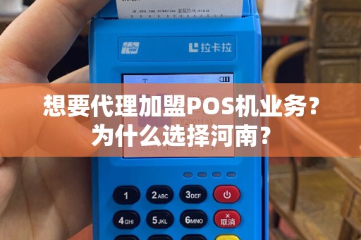 想要代理加盟POS机业务？为什么选择河南？