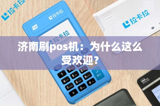 济南刷pos机：为什么这么受欢迎？