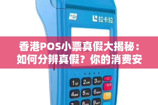香港POS小票真假大揭秘：如何分辨真假？你的消费安全受到了威胁吗？