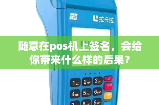 随意在pos机上签名，会给你带来什么样的后果？