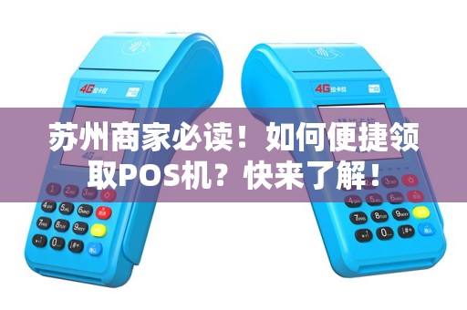 苏州商家必读！如何便捷领取POS机？快来了解！