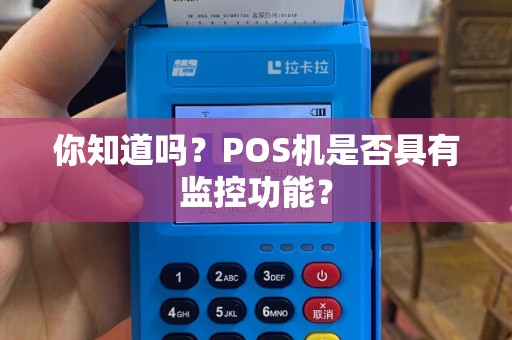你知道吗？POS机是否具有监控功能？