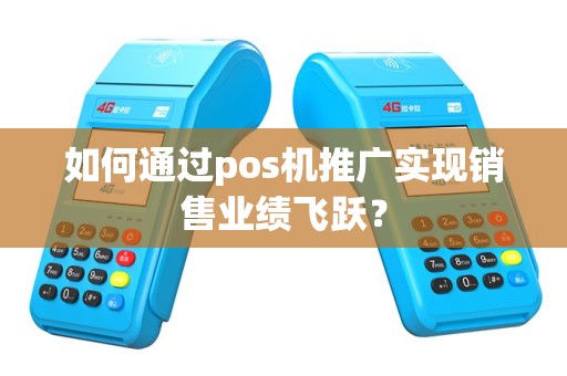 如何通过pos机推广实现销售业绩飞跃？