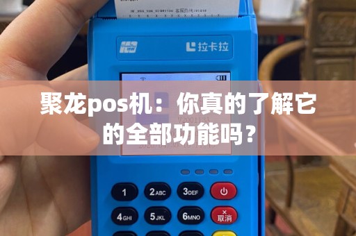 聚龙pos机：你真的了解它的全部功能吗？