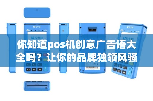 你知道pos机创意广告语大全吗？让你的品牌独领风骚！