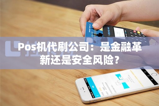 Pos机代刷公司：是金融革新还是安全风险？
