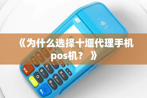 《为什么选择十堰代理手机pos机？ 》