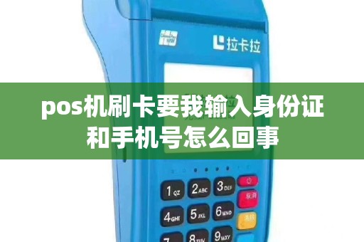 pos机刷卡要我输入身份证和手机号怎么回事
