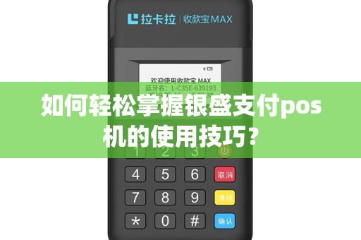 如何轻松掌握银盛支付pos机的使用技巧？