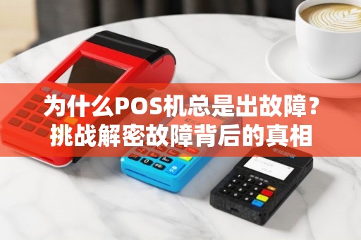 为什么POS机总是出故障？挑战解密故障背后的真相