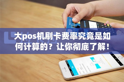 大pos机刷卡费率究竟是如何计算的？让你彻底了解！