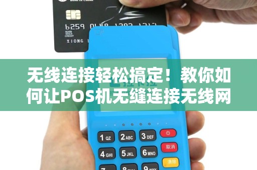 无线连接轻松搞定！教你如何让POS机无缝连接无线网络！