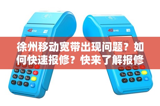 徐州移动宽带出现问题？如何快速报修？快来了解报修电话！