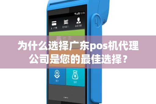 为什么选择广东pos机代理公司是您的最佳选择？