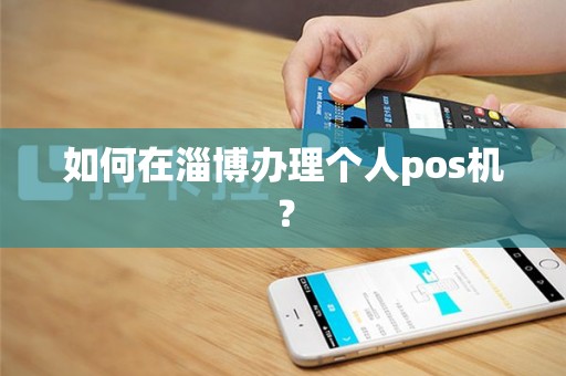 如何在淄博办理个人pos机？