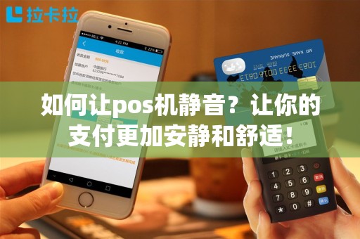 如何让pos机静音？让你的支付更加安静和舒适！