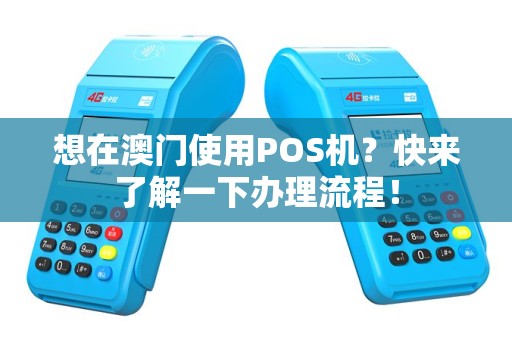 想在澳门使用POS机？快来了解一下办理流程！