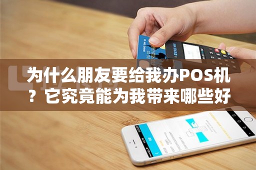 为什么朋友要给我办POS机？它究竟能为我带来哪些好处？