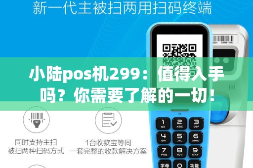 小陆pos机299：值得入手吗？你需要了解的一切！