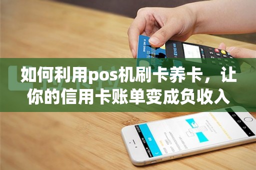如何利用pos机刷卡养卡，让你的信用卡账单变成负收入？