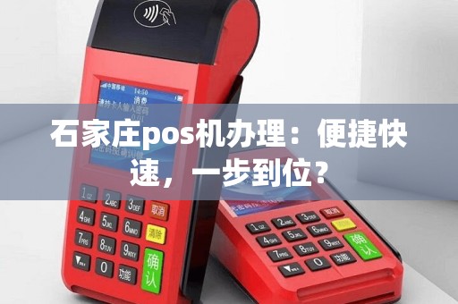 石家庄pos机办理：便捷快速，一步到位？