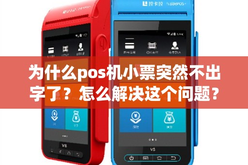 为什么pos机小票突然不出字了？怎么解决这个问题？