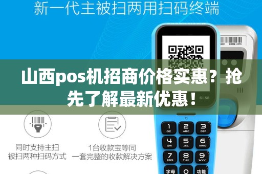 山西pos机招商价格实惠？抢先了解最新优惠！