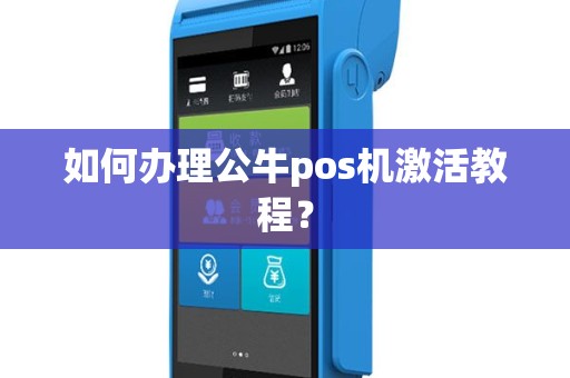 如何办理公牛pos机激活教程？