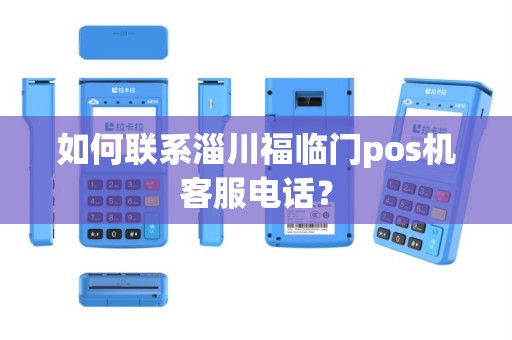 如何联系淄川福临门pos机客服电话？