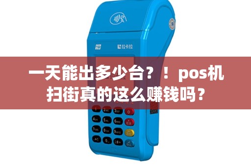 一天能出多少台？！pos机扫街真的这么赚钱吗？