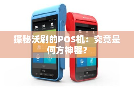 探秘沃刷的POS机：究竟是何方神器？