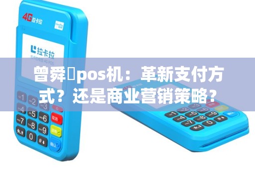 曾舜晞pos机：革新支付方式？还是商业营销策略？