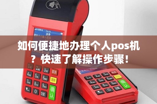 如何便捷地办理个人pos机？快速了解操作步骤！