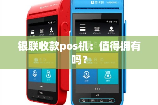 银联收款pos机：值得拥有吗？