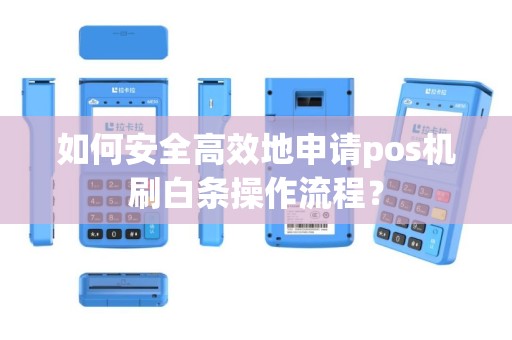如何安全高效地申请pos机刷白条操作流程？
