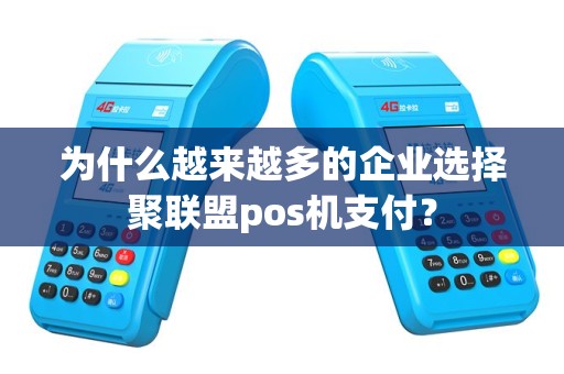 为什么越来越多的企业选择聚联盟pos机支付？