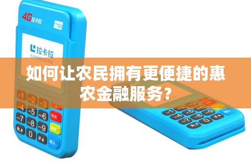 如何让农民拥有更便捷的惠农金融服务？