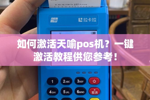 如何激活天喻pos机？一键激活教程供您参考！