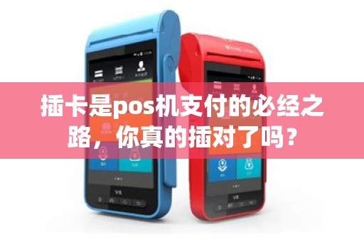 插卡是pos机支付的必经之路，你真的插对了吗？