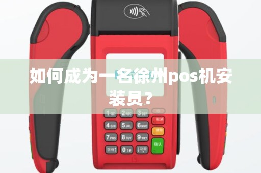 如何成为一名徐州pos机安装员？