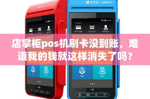 店掌柜pos机刷卡没到账，难道我的钱就这样消失了吗？
