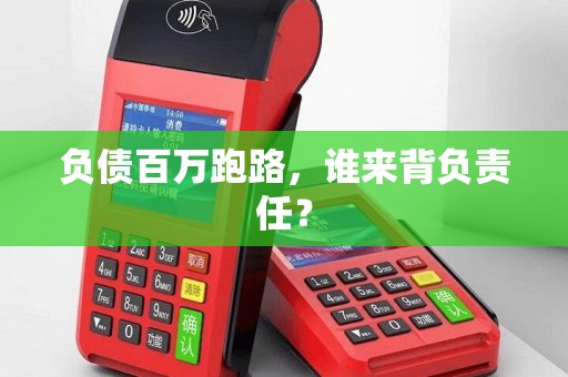 负债百万跑路，谁来背负责任？