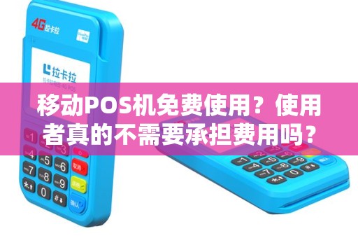 移动POS机免费使用？使用者真的不需要承担费用吗？