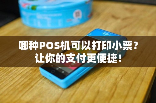 哪种POS机可以打印小票？让你的支付更便捷！