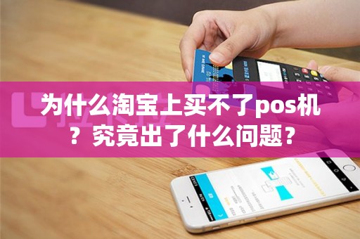 为什么淘宝上买不了pos机？究竟出了什么问题？